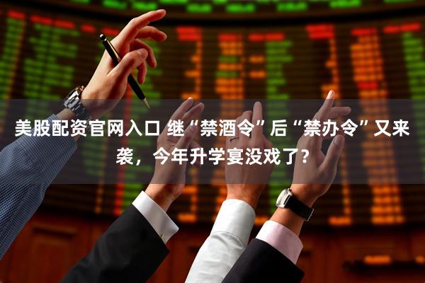 美股配资官网入口 继“禁酒令”后“禁办令”又来袭，今年升学宴没戏了？